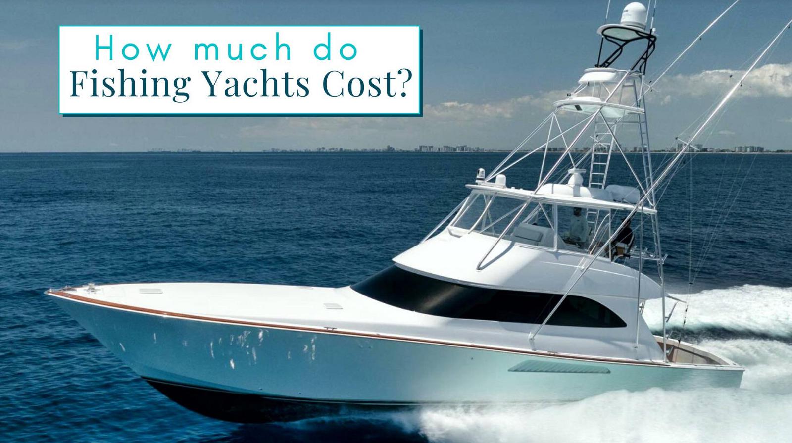 How Much Does A Fishing Yacht Cost?